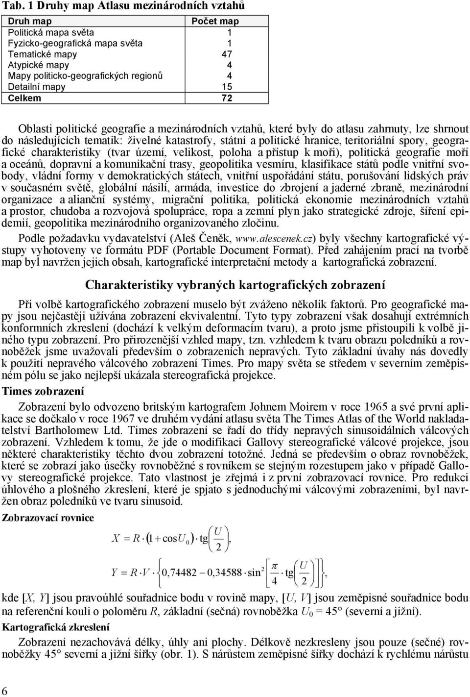 teritoriální spory, geografické charakteristiky (tvar území, velikost, poloha a přístup k moři), politická geografie moří a oceánů, dopravní a komunikační trasy, geopolitika vesmíru, klasifikace