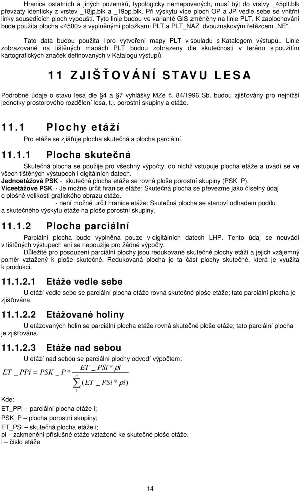 Tato data budou použita i pro vytvoření mapy PLT v souladu s Katalogem výstupů Linie zobrazované na tištěných mapách PLT budou zobrazeny dle skutečnosti v terénu s použitím kartografických značek