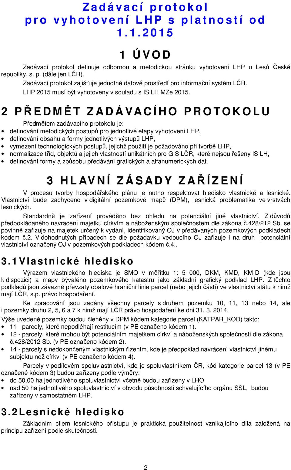 Zadávací protokol zajišťuje jednotné datové prostředí pro informační systém LČR. LHP 2015 musí být vyhotoveny v souladu s IS LH MZe 2015.