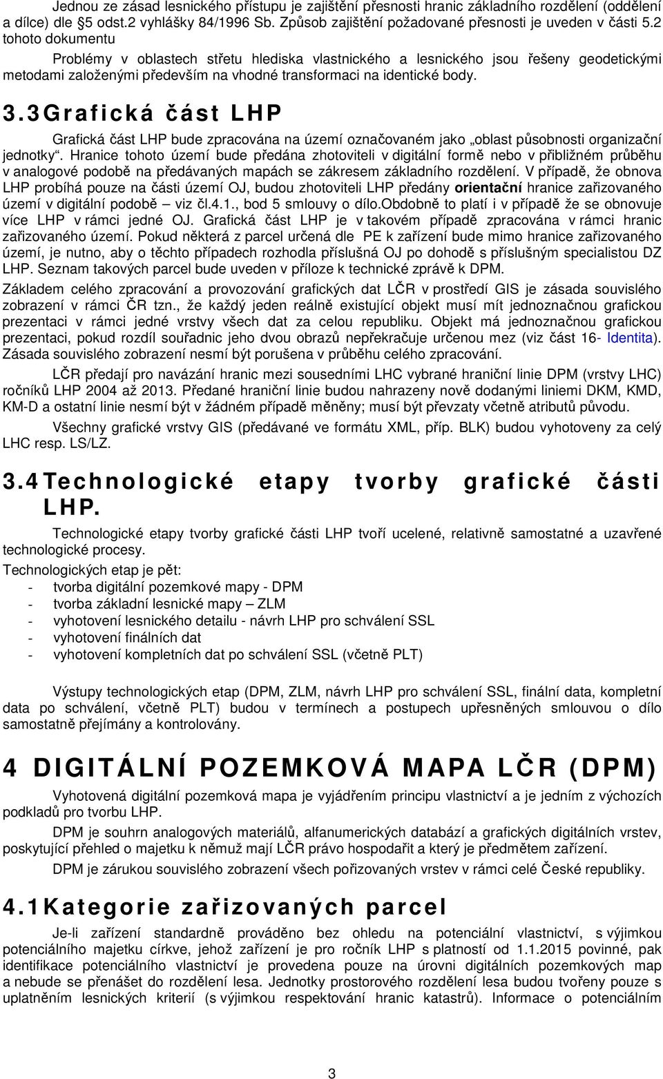 3 Grafická část LHP Grafická část LHP bude zpracována na území označovaném jako oblast působnosti organizační jednotky.