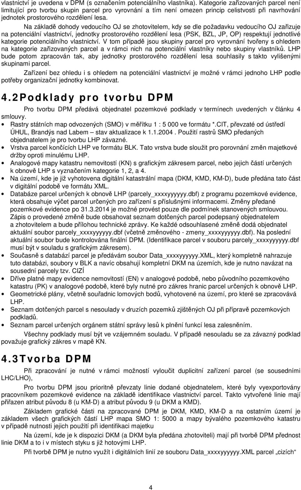 Na základě dohody vedoucího OJ se zhotovitelem, kdy se dle požadavku vedoucího OJ zařizuje na potenciální vlastnictví, jednotky prostorového rozdělení lesa (PSK, BZL, JP, OP) respektují jednotlivé