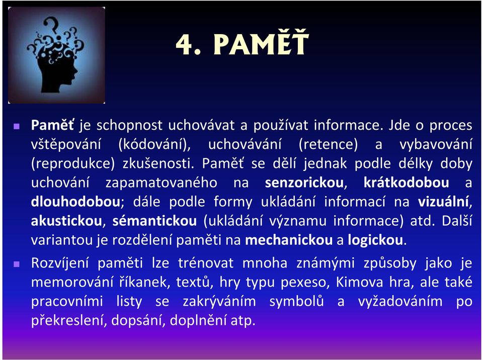 akustickou, sémantickou (ukládání významu informace) atd. Další variantou je rozdělení paměti na mechanickou a logickou.