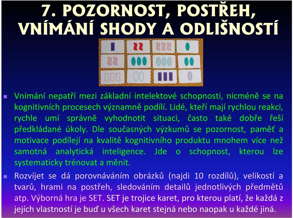 Dle současných výzkumů se pozornost, paměť a motivace podílejí na kvalitě kognitivního produktu mnohem více než samotná analytická inteligence.