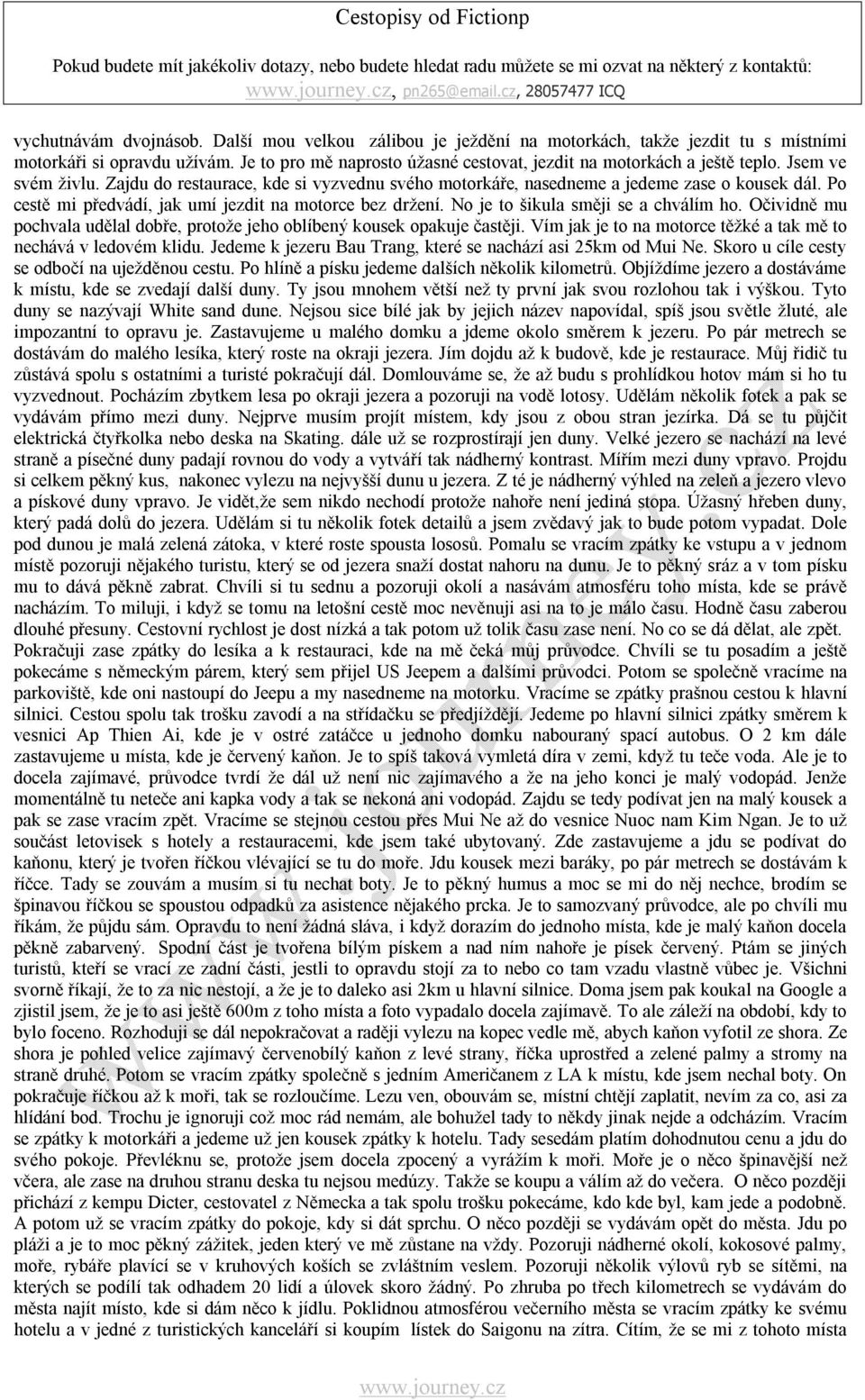 Po cestě mi předvádí, jak umí jezdit na motorce bez držení. No je to šikula směji se a chválím ho. Očividně mu pochvala udělal dobře, protože jeho oblíbený kousek opakuje častěji.