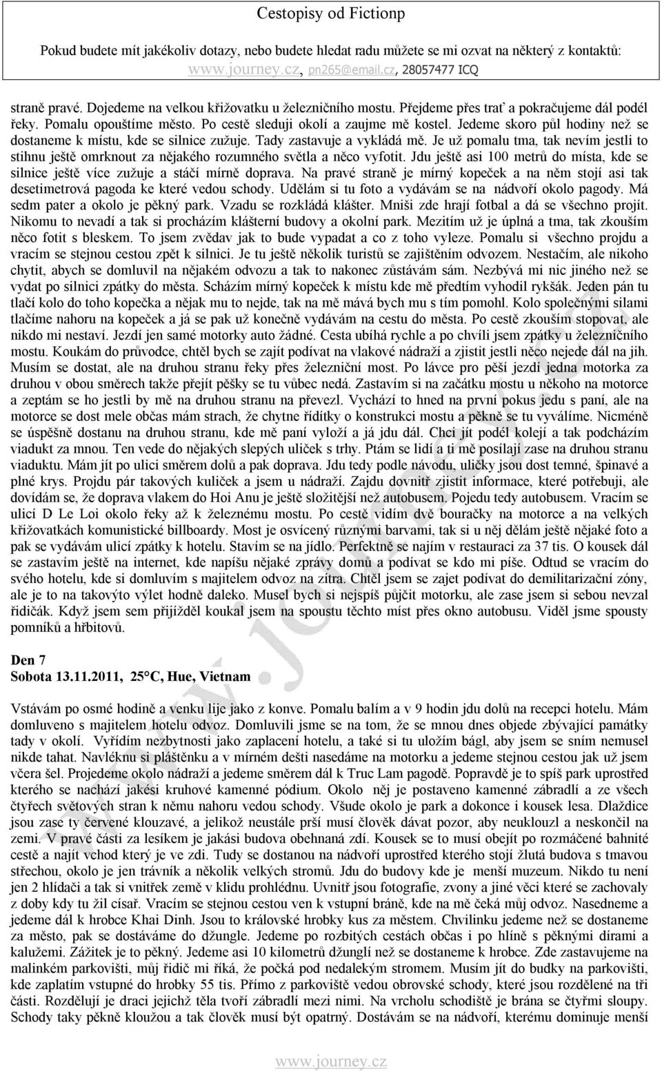 Je už pomalu tma, tak nevím jestli to stihnu ještě omrknout za nějakého rozumného světla a něco vyfotit. Jdu ještě asi 100 metrů do místa, kde se silnice ještě více zužuje a stáčí mírně doprava.