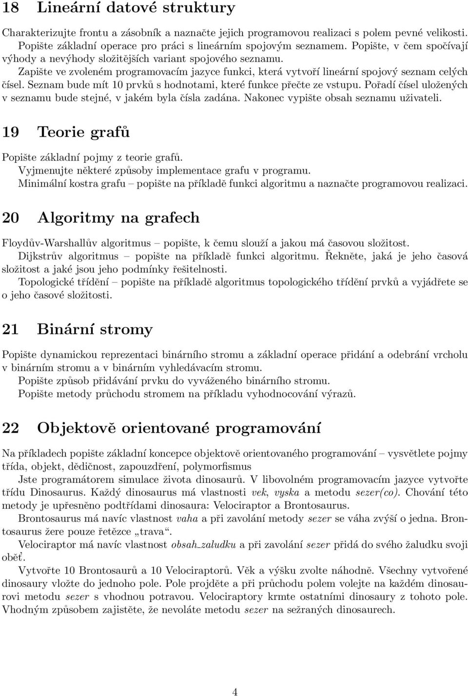 Seznam bude mít 10 prvků s hodnotami, které funkce přečte ze vstupu. Pořadí čísel uložených v seznamu bude stejné, v jakém byla čísla zadána. Nakonec vypište obsah seznamu uživateli.