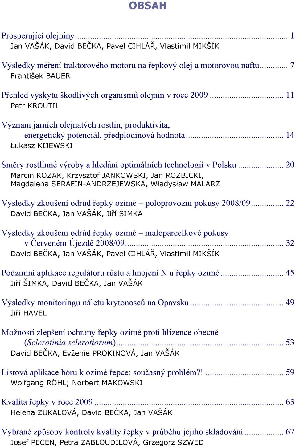 .. 14 Łukasz KIJEWSKI Směry rostlinné výroby a hledání optimálních technologií v Polsku.