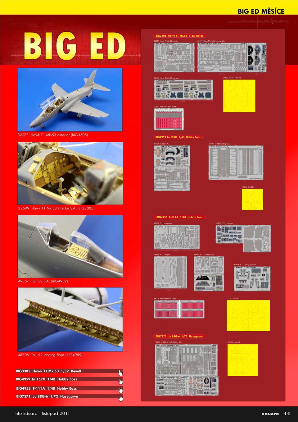 A. (BIG3305) BIG4958 F-111A 1/48 Hobby Boss 48661 F-111A exterior 49501 F-111 avionics 133 mm 48668 F-111 engine 49499 F-111A interior S.A. 49498 F-111 early seatbelts 49567 Ta 152 S.A. (BIG4959) 96 mm 49009 Remove Before Flight EX292 F-111A BIG7271 Ju 88G-6 1/72 Hasegawa 73361 Ju 88G-6 Night Fighter S.