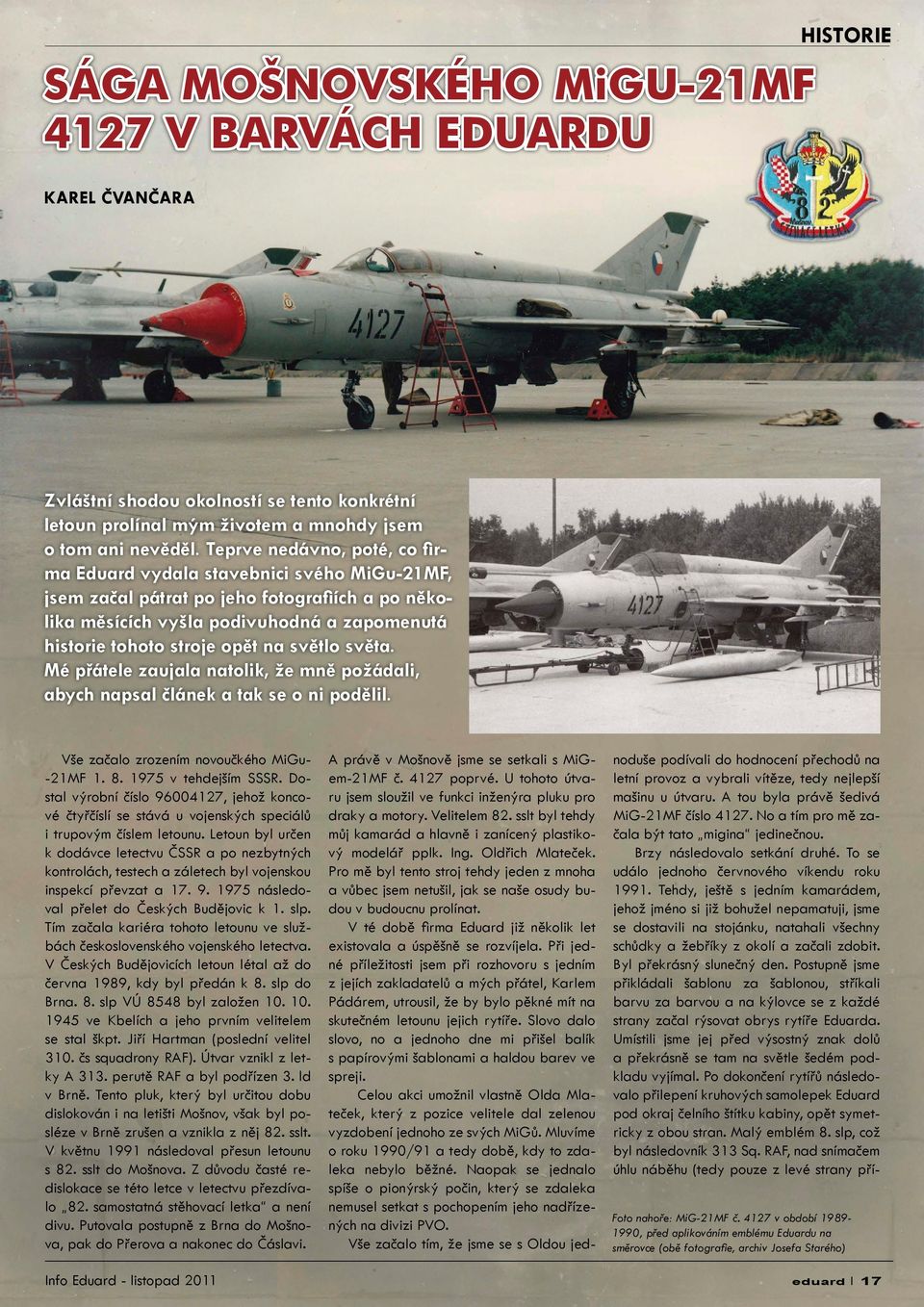 světlo světa. Mé přátele zaujala natolik, že mně požádali, abych napsal článek a tak se o ni podělil. Vše začalo zrozením novoučkého MiGu- -21MF 1. 8. 1975 v tehdejším SSSR.