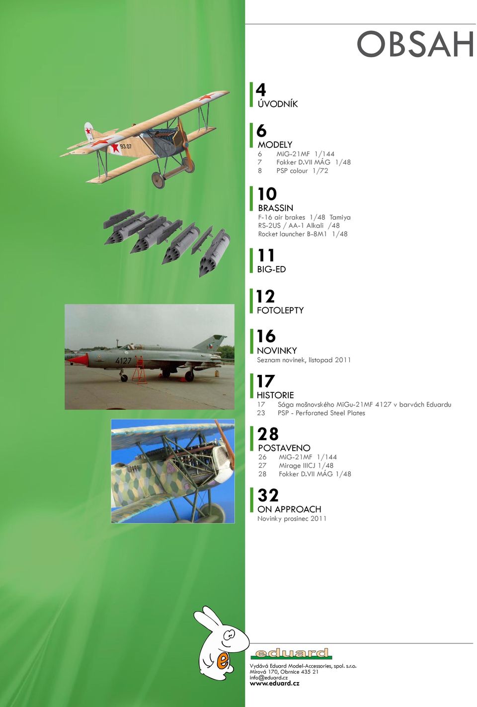 FOTOLEPTY 16 NOVINKY Seznam novinek, listopad 2011 17 28 32 OBSAH HISTORIE 17 Sága mošnovského MiGu-21MF 4127 v barvách Eduardu 23 PSP -