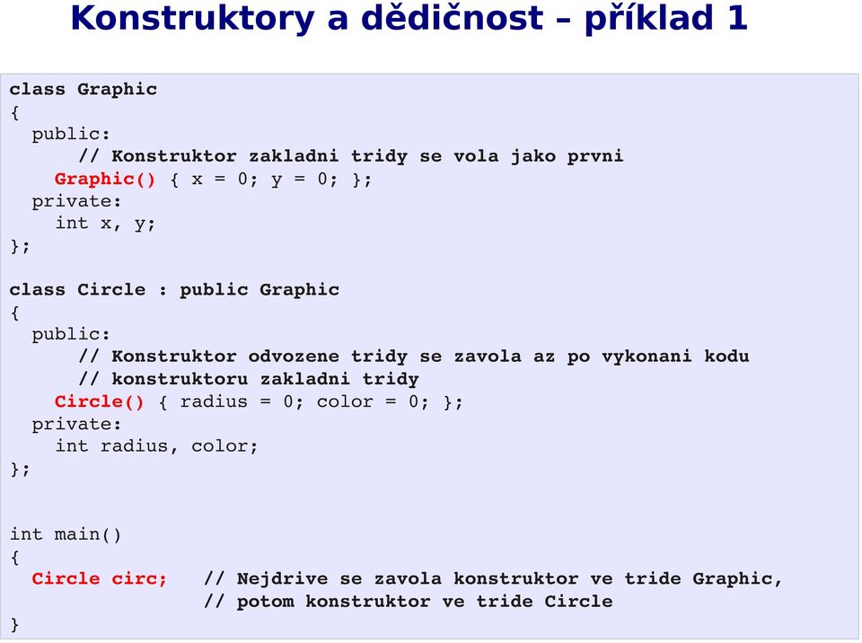 az po vykonani kodu // konstruktoru zakladni tridy Circle() radius = 0; color = 0; int radius, color; int