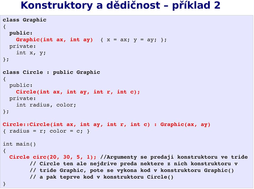 color = c; } int main() Circle circ(20, 30, 5, 1); //Argumenty se predaji konstruktoru ve tride // Circle ten ale nejdrive preda