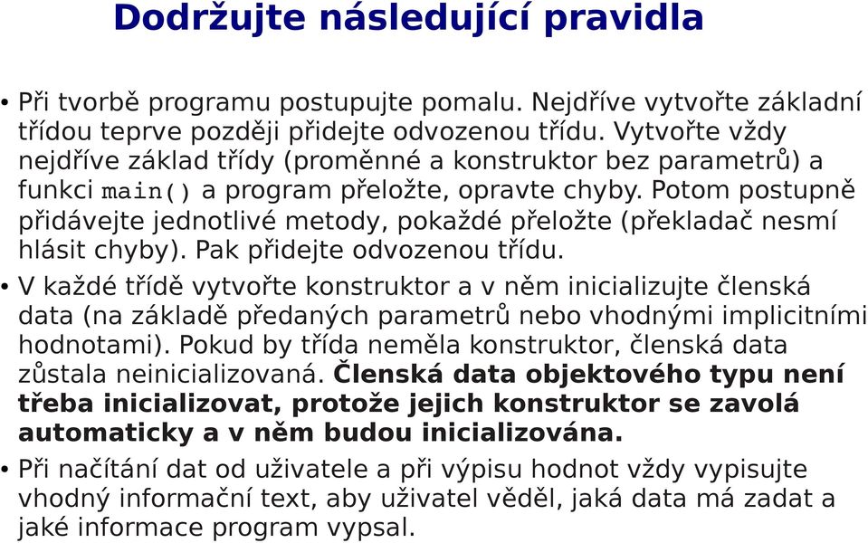 Potom postupně přidávejte jednotlivé metody, pokaždé přeložte (překladač nesmí hlásit chyby). Pak přidejte odvozenou třídu.