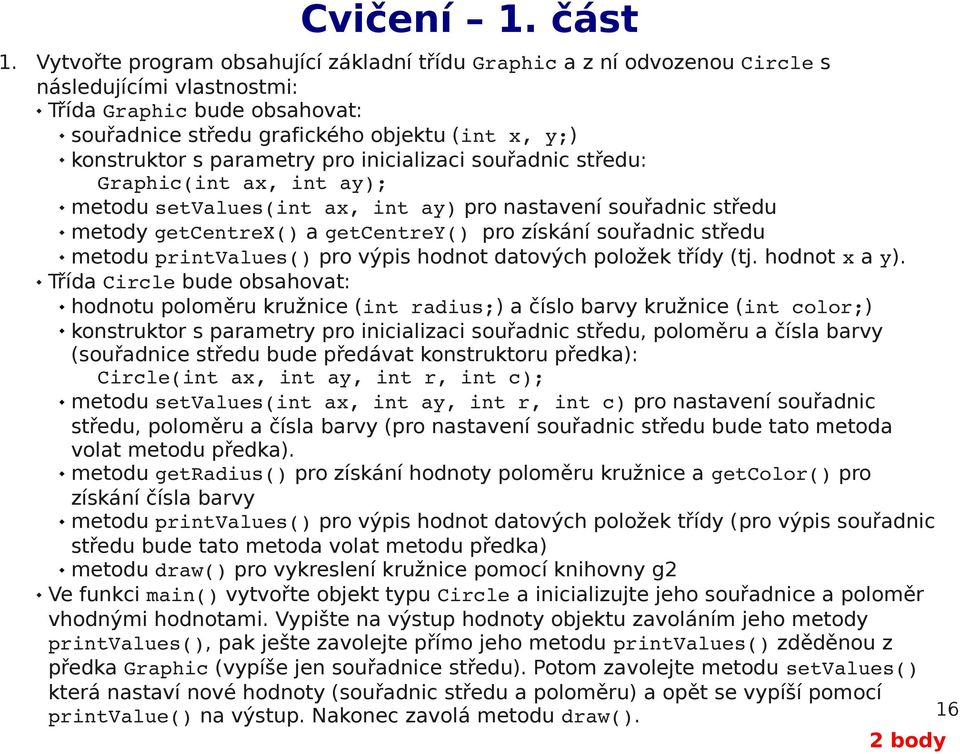 parametry pro inicializaci souřadnic středu: Graphic(int ax, int ay); metodu setvalues(int ax, int ay) pro nastavení souřadnic středu metody getcentrex() a getcentrey() pro získání souřadnic středu