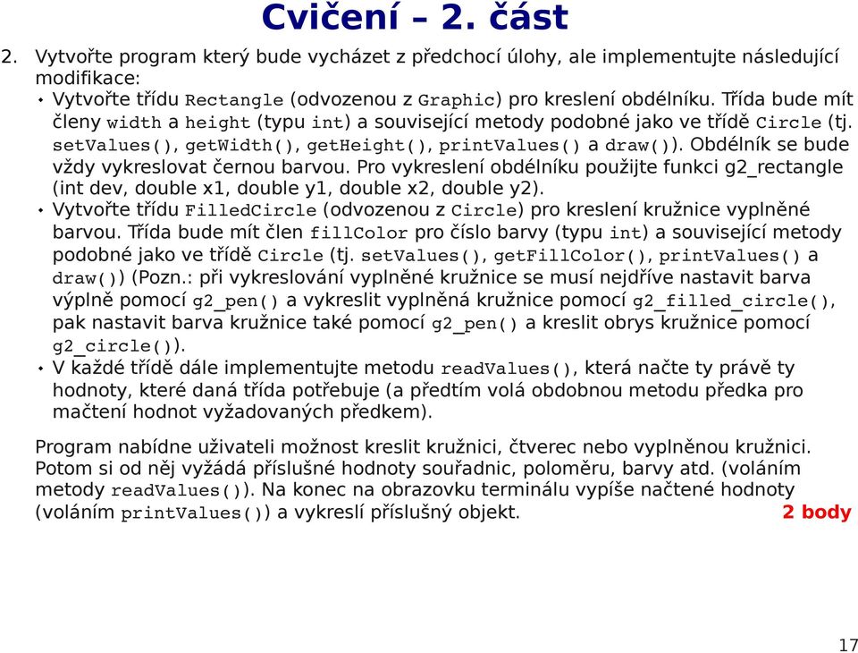 Obdélník se bude vždy vykreslovat černou barvou. Pro vykreslení obdélníku použijte funkci g2_rectangle (int dev, double x1, double y1, double x2, double y2).