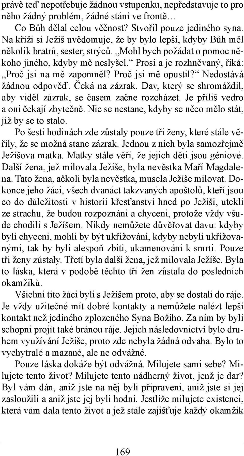 Prosí a je rozhněvaný, říká: Proč jsi na mě zapomněl? Proč jsi mě opustil? Nedostává žádnou odpověď. Čeká na zázrak. Dav, který se shromáždil, aby viděl zázrak, se časem začne rozcházet.