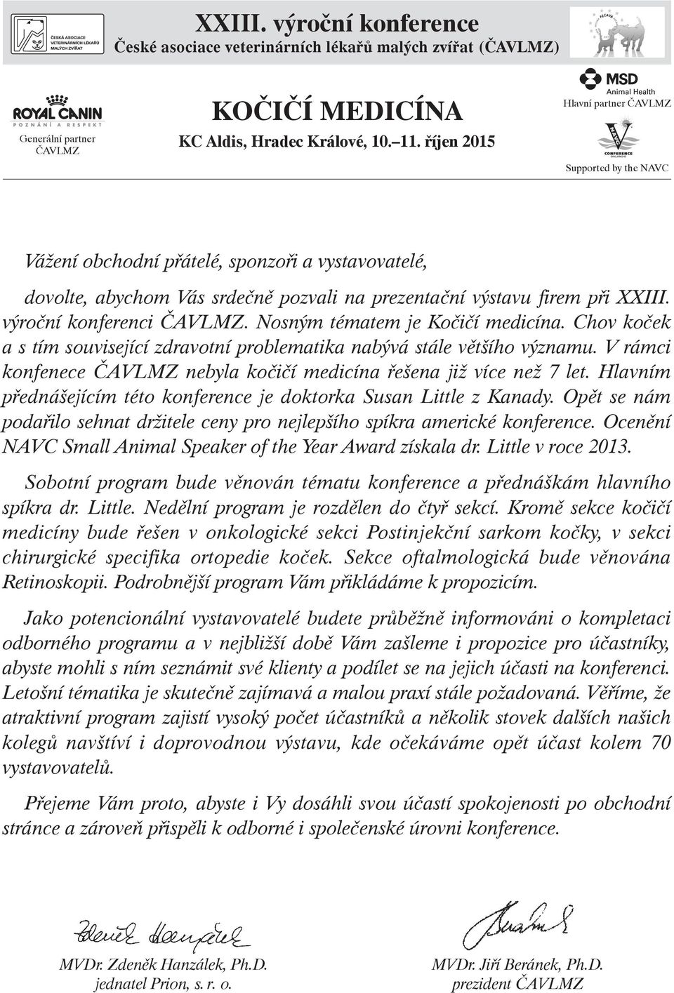 výroční konferenci ČAVLMZ. Nosným tématem je Kočičí medicína. Chov koček a s tím související zdravotní problematika nabývá stále většího významu.