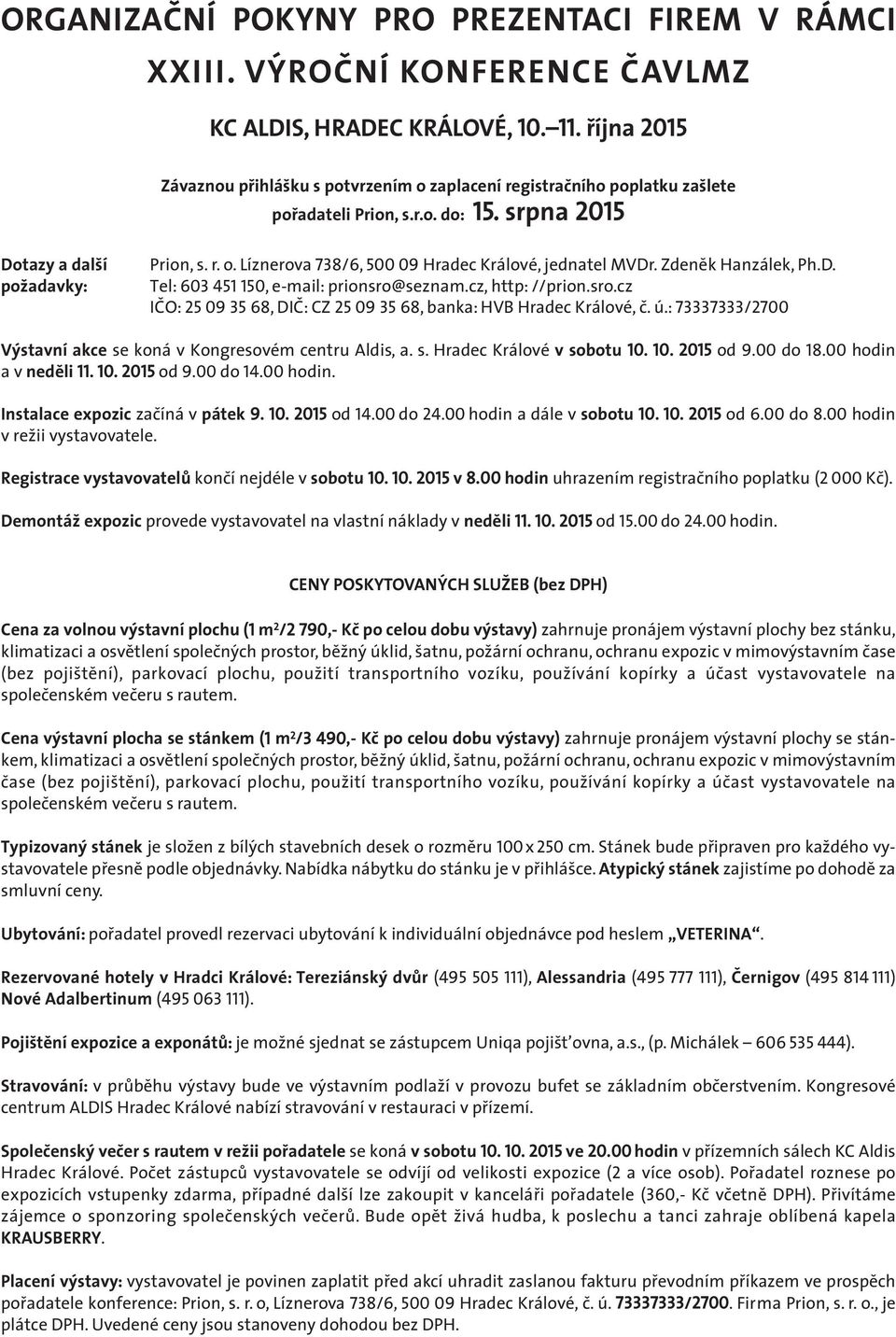 Zdeněk Hanzálek, Ph.D. Tel: 603 451 150, e-mail: prionsro@seznam.cz, http: //prion.sro.cz IČO: 25 09 35 68, DIČ: CZ 25 09 35 68, banka: HVB Hradec Králové, č. ú.