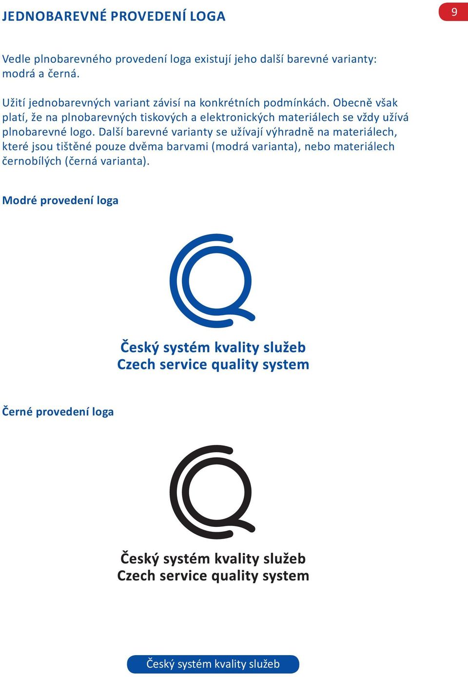 Obecně však platí, že na plnobarevných tiskových a elektronických materiálech se vždy užívá plnobarevné logo.