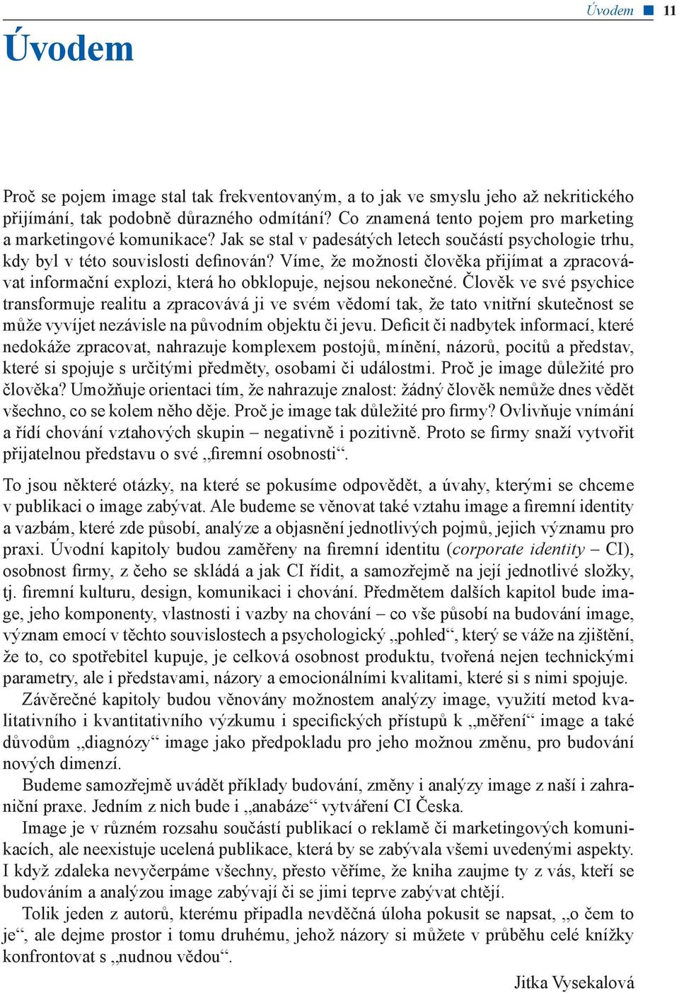 Víme, že možnosti člověka přijímat a zpracovávat informační explozi, která ho obklopuje, nejsou nekonečné.