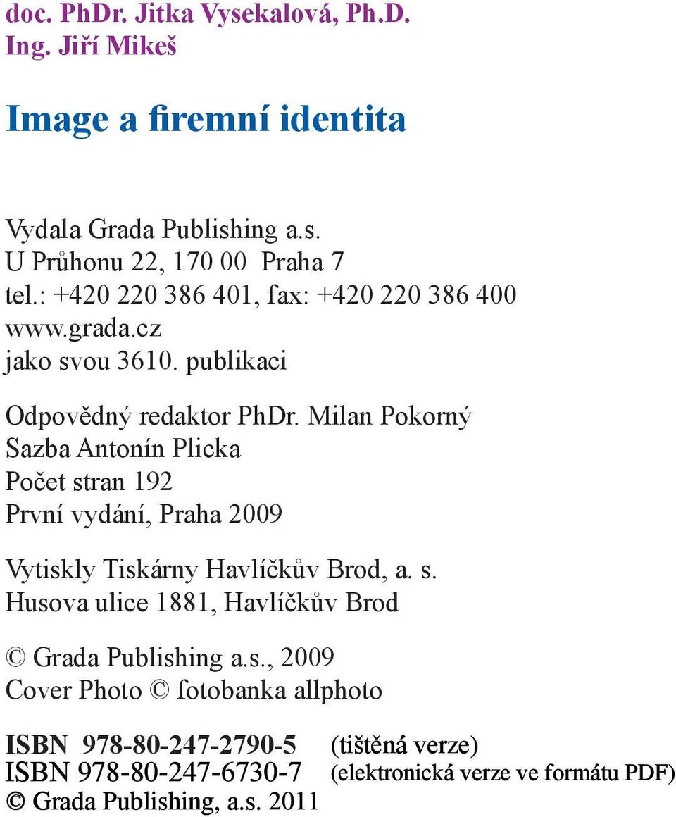 Milan Pokorný Sazba Antonín Plicka Počet stran 192 První vydání, Praha 2009 Vytiskly Tiskárny Havlíčkův Brod, a. s. Husova ulice 1881, Havlíčkův Brod Grada Publishing a.