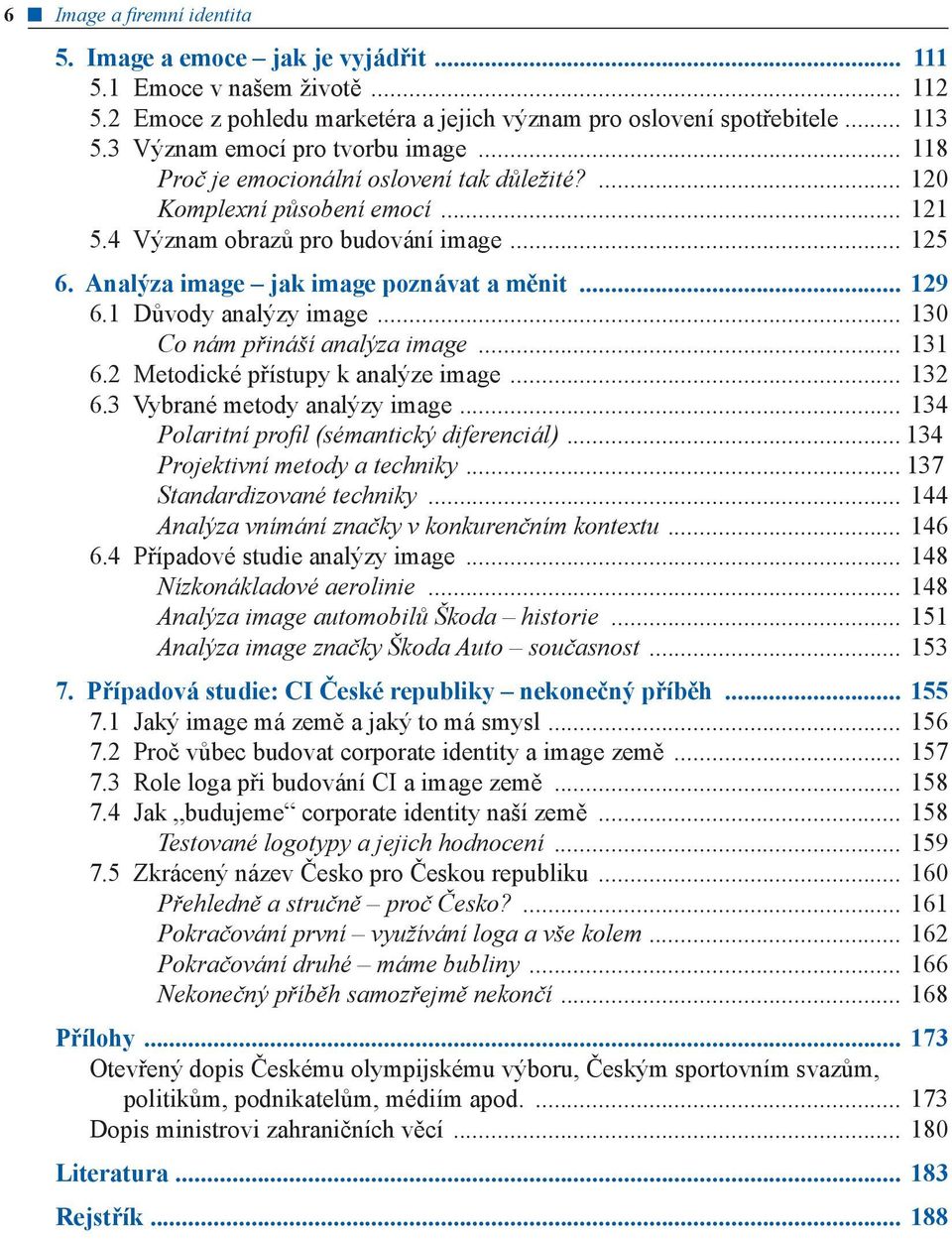 Analýza image jak image poznávat a měnit... 129 6.1 Důvody analýzy image... 130 Co nám přináší analýza image... 131 6.2 Metodické přístupy k analýze image... 132 6.3 Vybrané metody analýzy image.