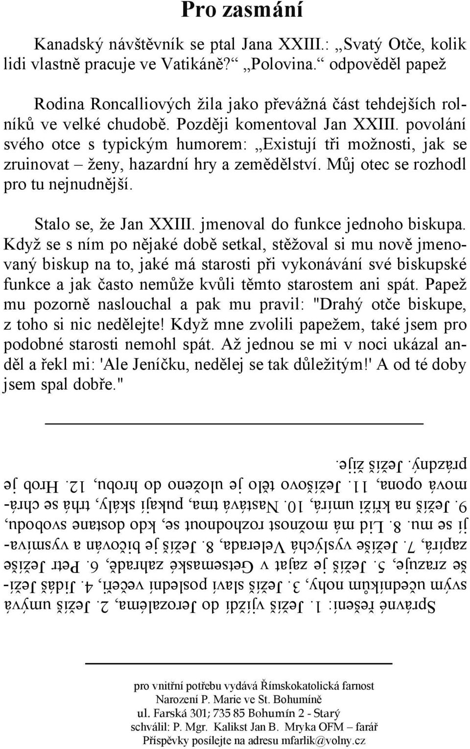 Nastává tma, pukají skály, trhá se chrámová opona, 11. Ježíšovo tělo je uloženo do hrobu, 12. Hrob je prázdný. Ježíš žije. Pro zasmání Kanadský návštěvník se ptal Jana XXIII.