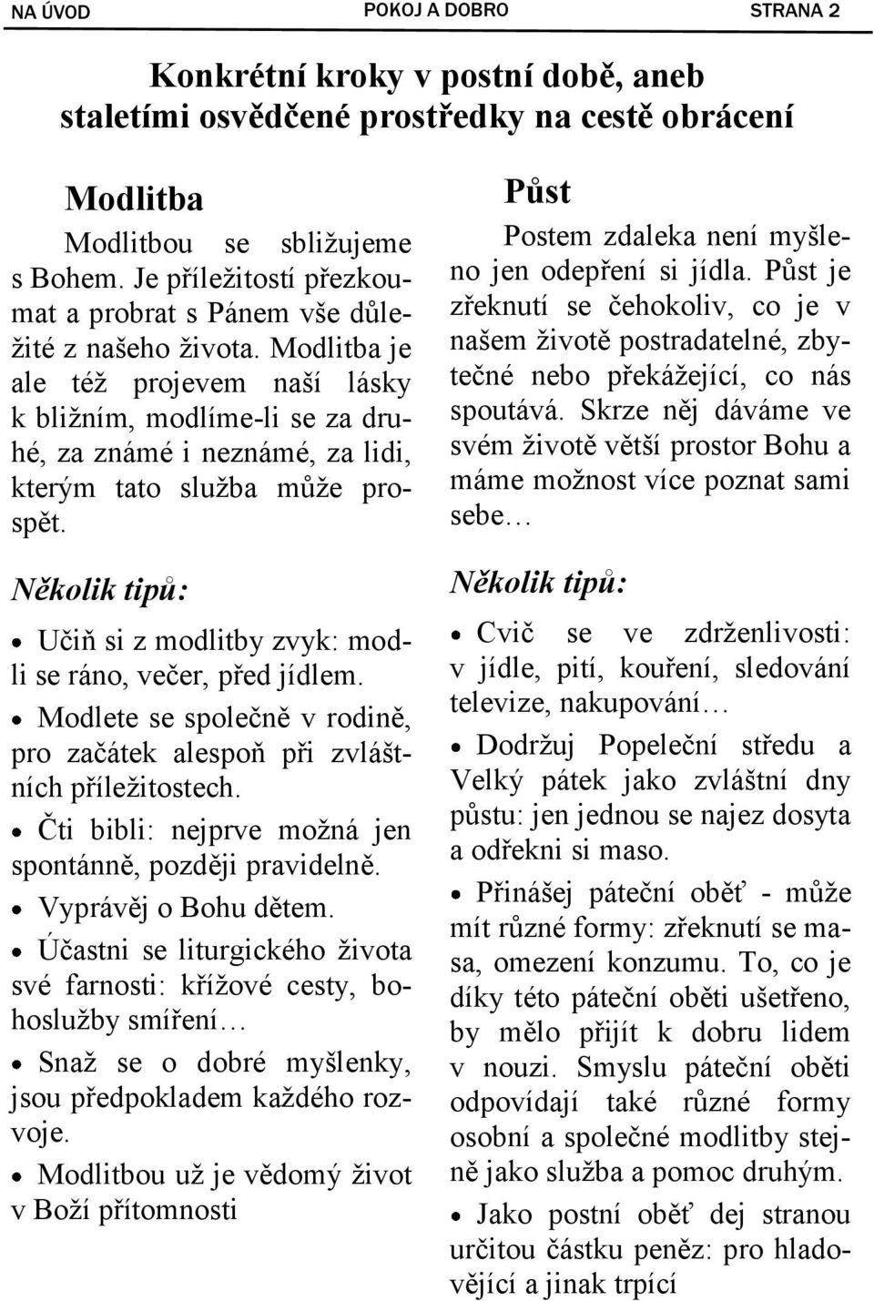 Modlitba je ale též projevem naší lásky k bližním, modlíme-li se za druhé, za známé i neznámé, za lidi, kterým tato služba může prospět.