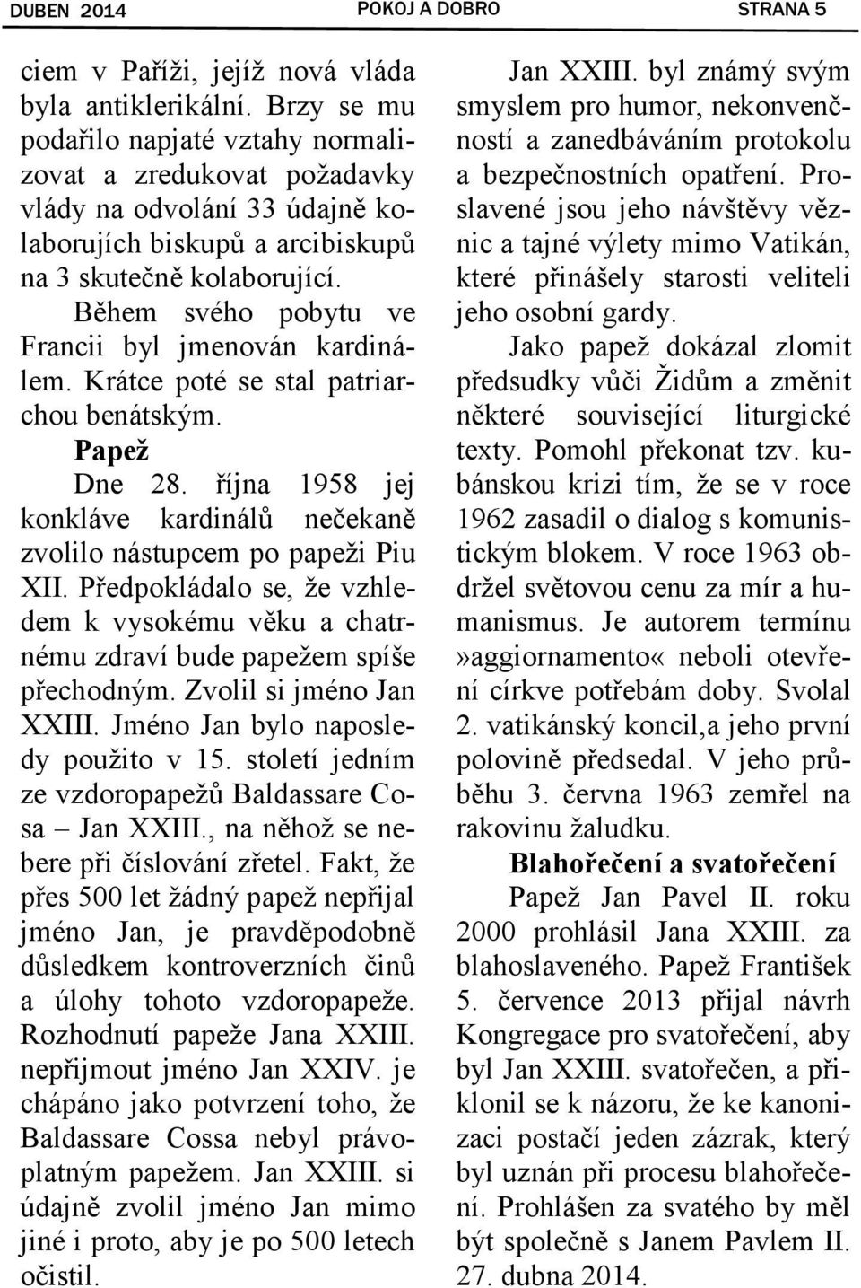 Během svého pobytu ve Francii byl jmenován kardinálem. Krátce poté se stal patriarchou benátským. Papež Dne 28. října 1958 jej konkláve kardinálů nečekaně zvolilo nástupcem po papeži Piu XII.