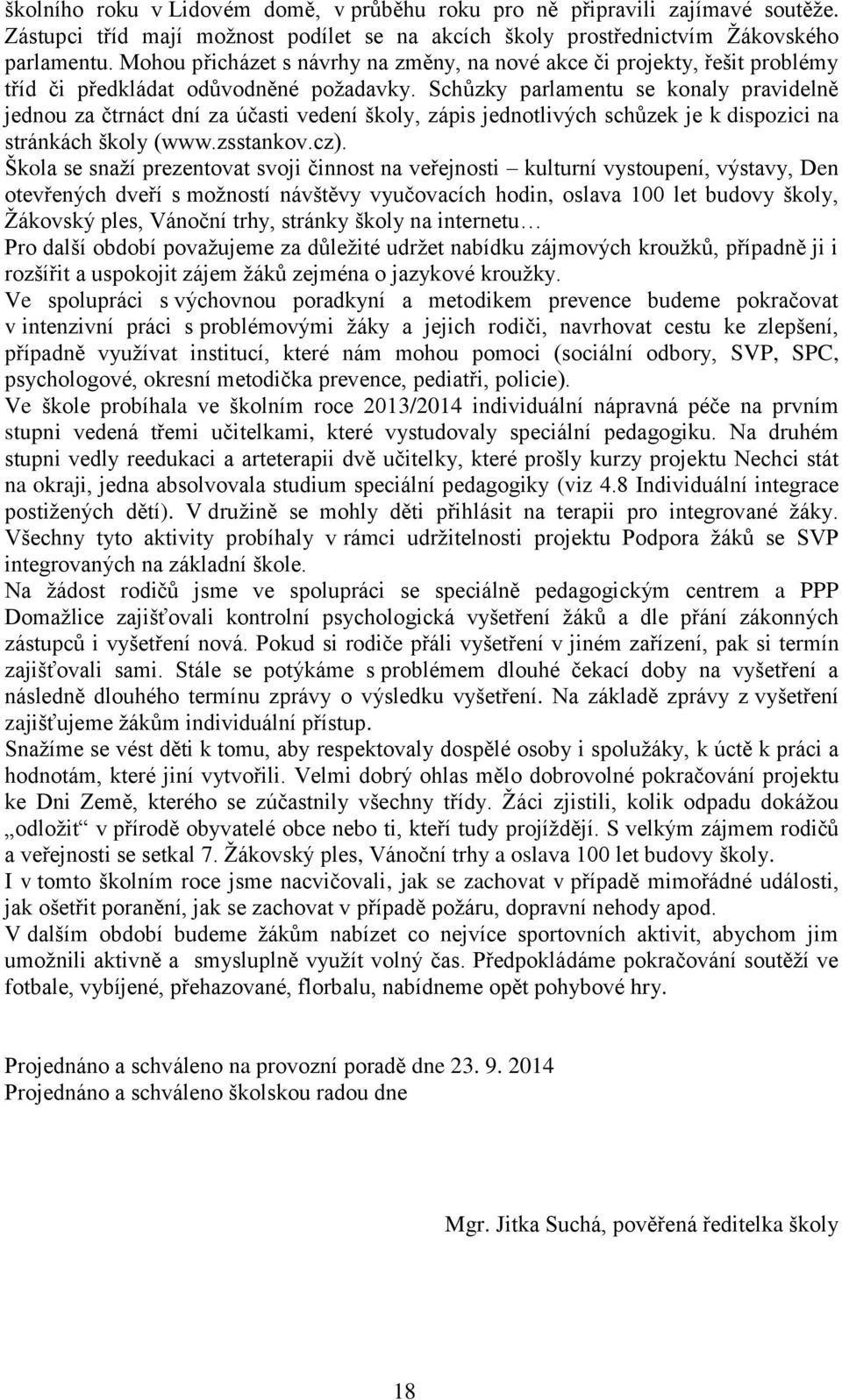 Schůzky parlamentu se konaly pravidelně jednou za čtrnáct dní za účasti vedení školy, zápis jednotlivých schůzek je k dispozici na stránkách školy (www.zsstankov.cz).