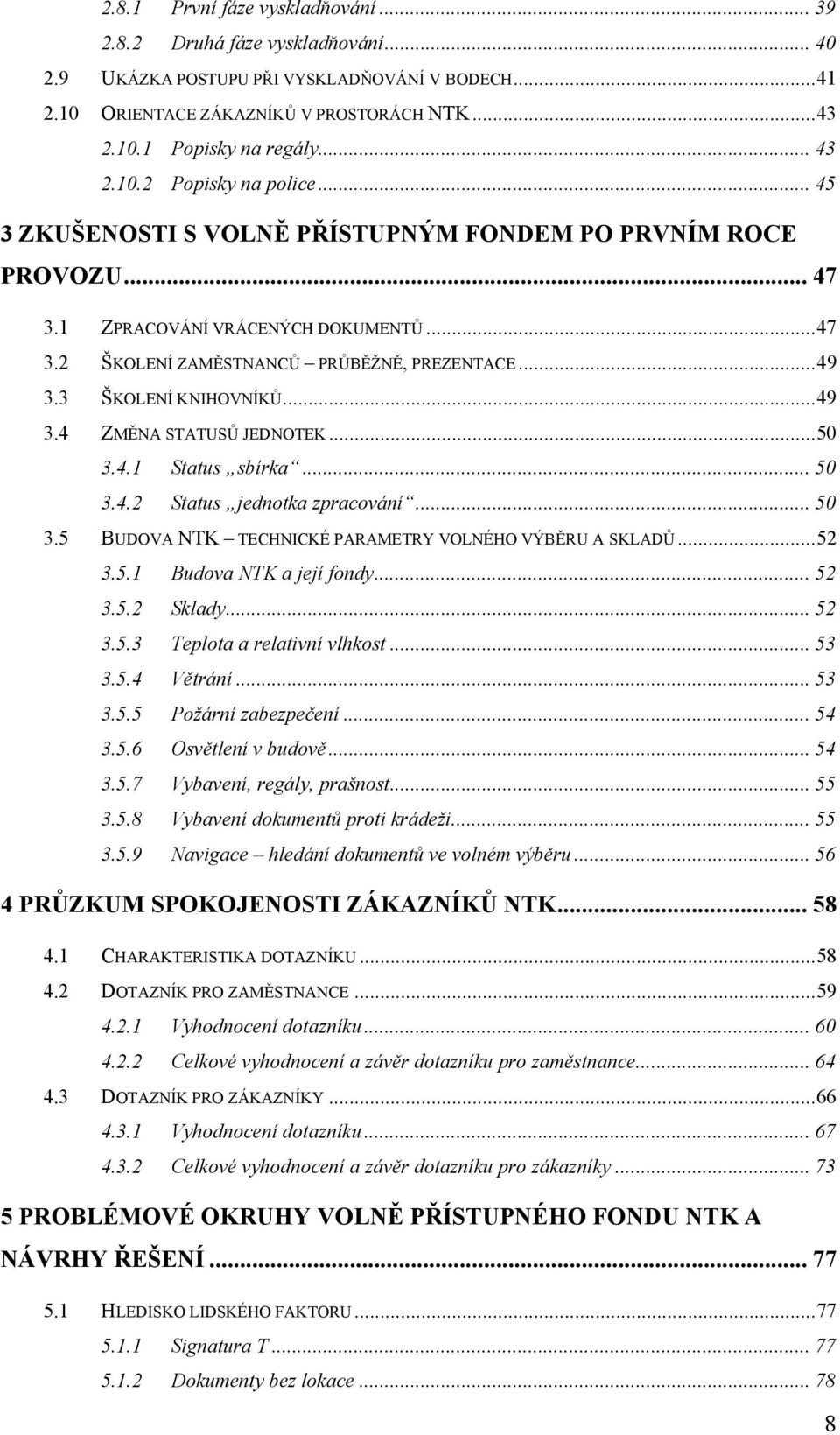 3 ŠKOLENÍ KNIHOVNÍKŮ...49 3.4 ZMĚNA STATUSŮ JEDNOTEK...50 3.4.1 Status sbírka... 50 3.4.2 Status jednotka zpracování... 50 3.5 BUDOVA NTK TECHNICKÉ PARAMETRY VOLNÉHO VÝBĚRU A SKLADŮ...52 3.5.1 Budova NTK a její fondy.