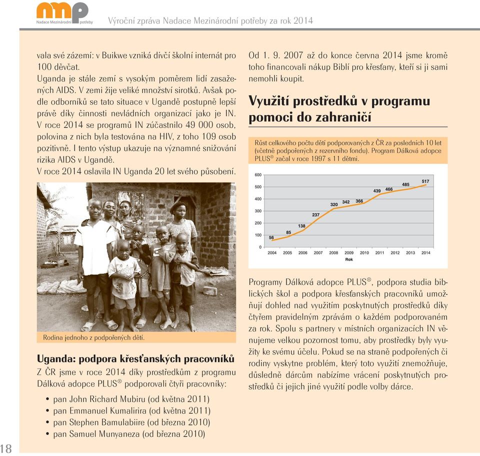 V roce 2014 se programů IN zúčastnilo 49 000 osob, polovina z nich byla testována na HIV, z toho 109 osob pozitivně. I tento výstup ukazuje na významné snižování rizika AIDS v Ugandě.