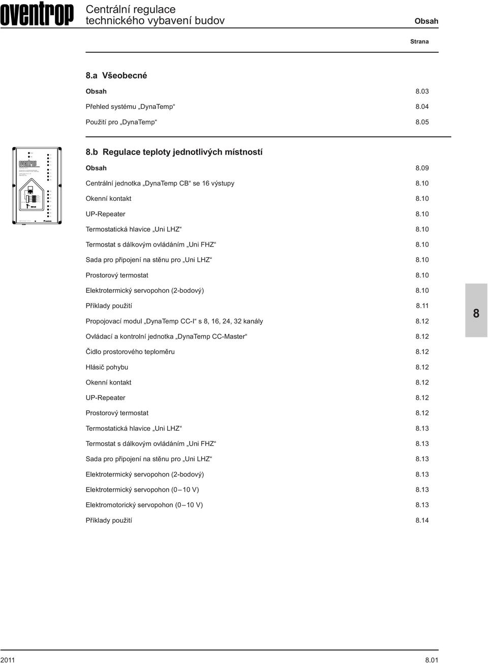 a Všeobecné Obsah.03 Přehled systému DynaTemp.04 Použití pro DynaTemp.05.b Regulace teploty jednotlivých místností Obsah.09 Centrální jednotka DynaTemp CB se 16 výstupy.10 Okenní kontakt.
