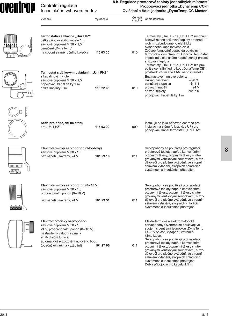 dálkovým ovládáním Uni FHZ s kapalinovým čidlem závitové připojení M 30 x 1,5 připojovací kabel délky 1 m délka kapiláry 2 m 115 22 65 010 Termostaty Uni LHZ a Uni FHZ umožňují časově řízené