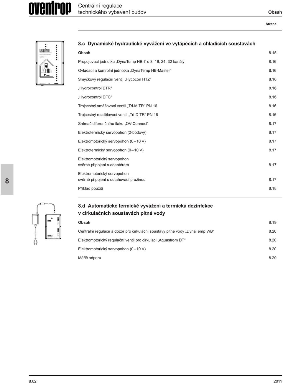 c Dynamické hydraulické vyvážení ve vytápěcích a chladicích soustavách Obsah.15 Propojovací jednotka DynaTemp HB-I s, 16, 24, 32 kanály.16 Ovládací a kontrolní jednotka DynaTemp HB-Master.