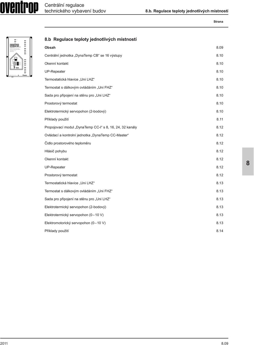 Regulace teploty jednotlivých místností Strana.b Regulace teploty jednotlivých místností Obsah.09 Centrální jednotka DynaTemp CB se 16 výstupy.10 Okenní kontakt.10 UP-Repeater.