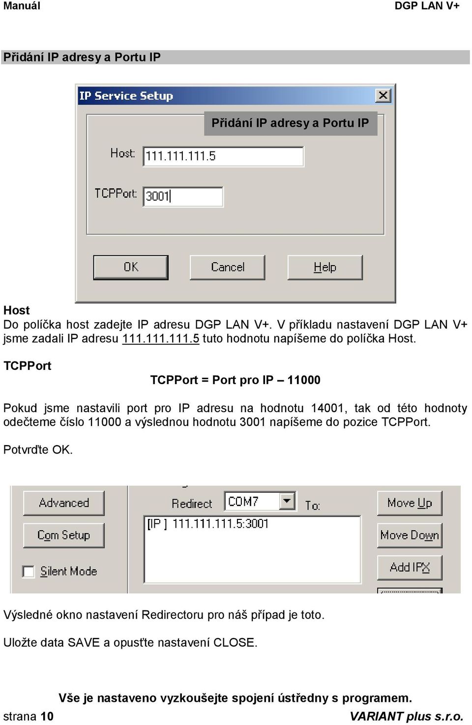 TCPPort TCPPort = Port pro IP 11000 Pokud jsme nastavili port pro IP adresu na hodnotu 14001, tak od této hodnoty odečteme číslo 11000 a výslednou hodnotu