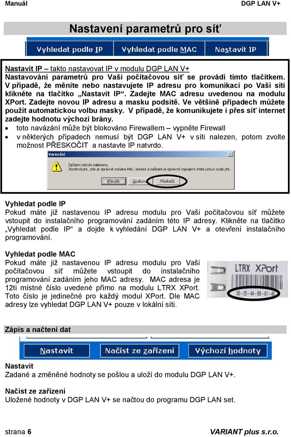 Ve většině případech můžete použít automatickou volbu masky. V případě, že komunikujete i přes síť internet zadejte hodnotu výchozí brány.