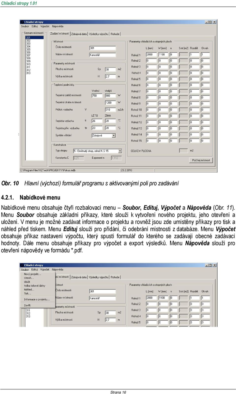 V menu je možné zadávat informace o projektu a rovněž jsou zde umístěny příkazy pro tisk a náhled před tiskem. Menu Edituj slouží pro přidání, či odebrání místnosti z databáze.