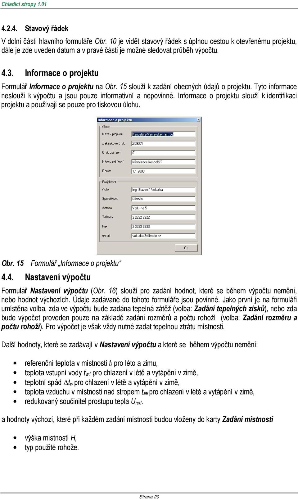 Informace o projektu slouží k identifikaci projektu a používají se pouze pro tiskovou úlohu. Obr. 15 Formulář Informace o projektu 4.4. Nastavení výpočtu Formulář Nastavení výpočtu (Obr.