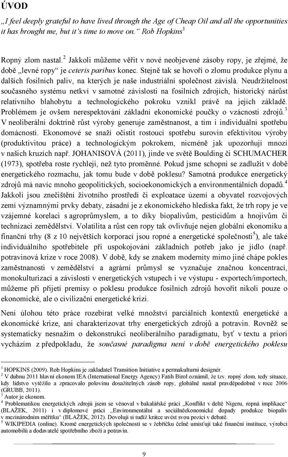 Stejně tak se hovoří o zlomu produkce plynu a dalších fosilních paliv, na kterých je naše industriální společnost závislá.