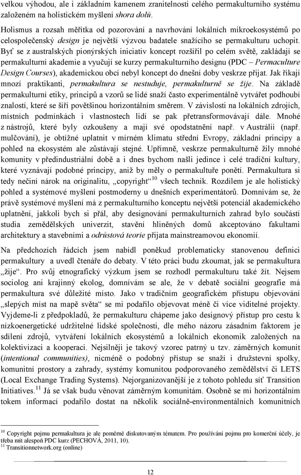 Byť se z australských pionýrských iniciativ koncept rozšířil po celém světě, zakládají se permakulturní akademie a vyučují se kurzy permakulturního designu (PDC Permaculture Design Courses),