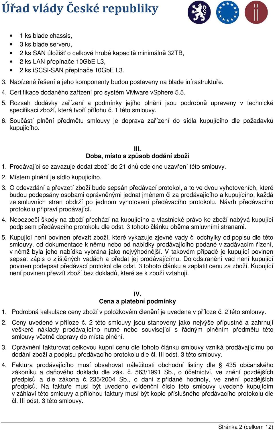 1 této smlouvy. 6. Součástí plnění předmětu smlouvy je doprava zařízení do sídla kupujícího dle požadavků kupujícího. III. Doba, místo a způsob dodání zboží 1.