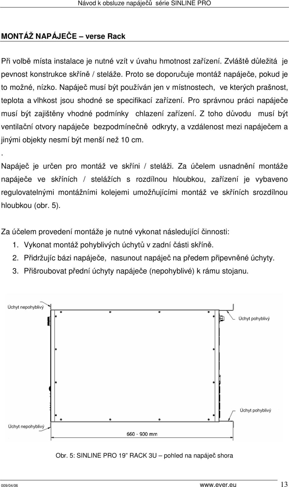 Pro správnou práci napáječe musí být zajištěny vhodné podmínky chlazení zařízení.