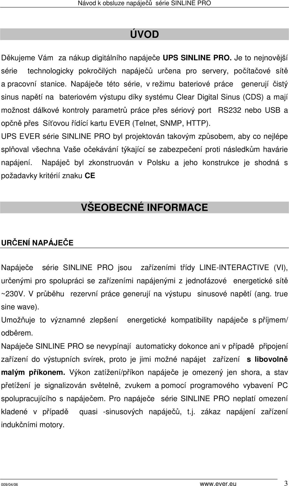 port RS232 nebo USB a opčně přes Síťovou řídící kartu EVER (Telnet, SNMP, HTTP).