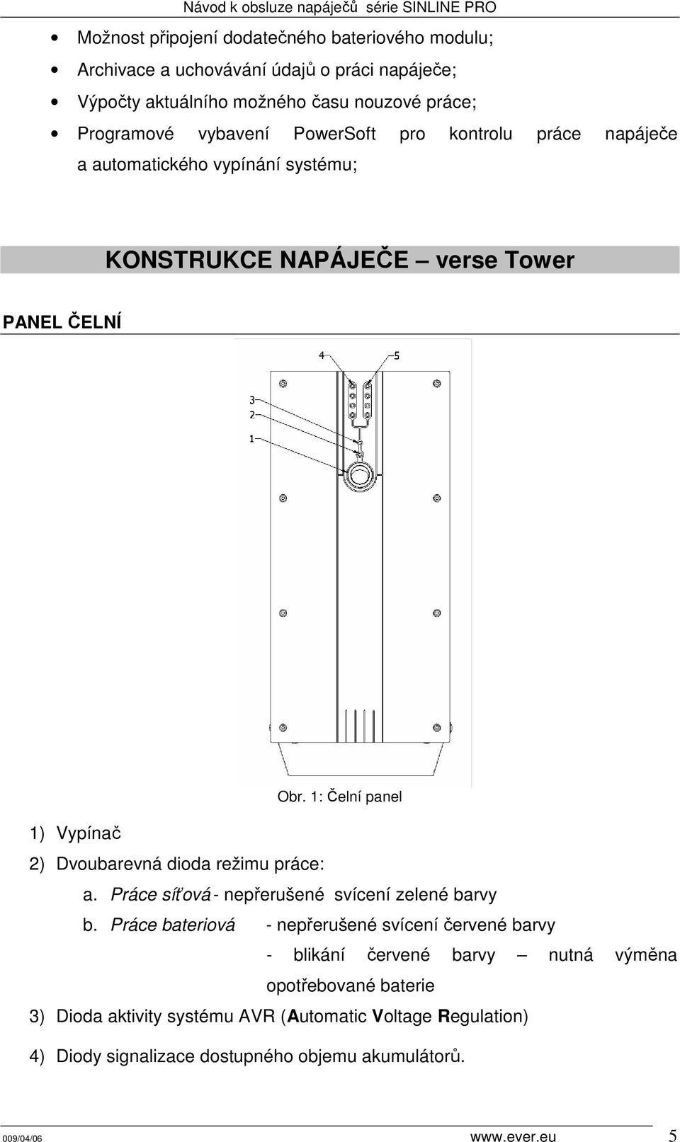 1: Čelní panel 1) Vypínač 2) Dvoubarevná dioda režimu práce: a. Práce síťová - nepřerušené svícení zelené barvy b.