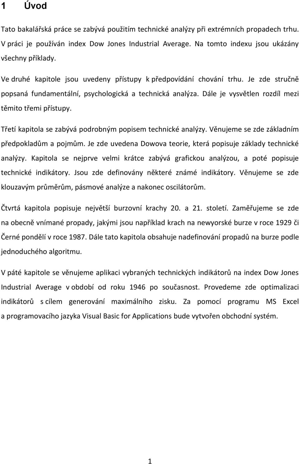 Třetí kapitola se zabývá podrobným popisem technické analýzy. Věnujeme se zde základním předpokladům a pojmům. Je zde uvedena Dowova teorie, která popisuje základy technické analýzy.