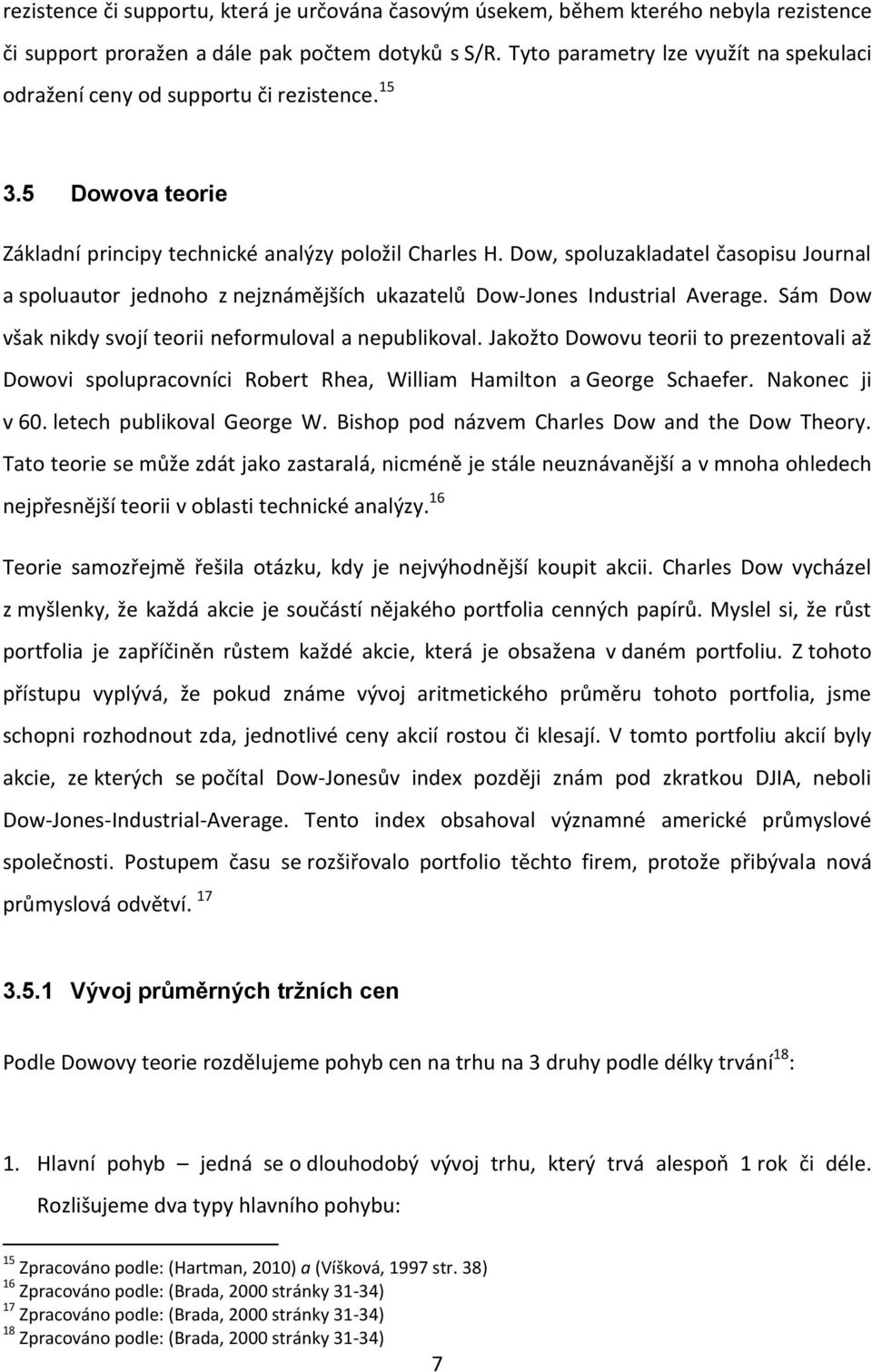 Dow, spoluzakladatel časopisu Journal a spoluautor jednoho z nejznámějších ukazatelů Dow-Jones Industrial Average. Sám Dow však nikdy svojí teorii neformuloval a nepublikoval.