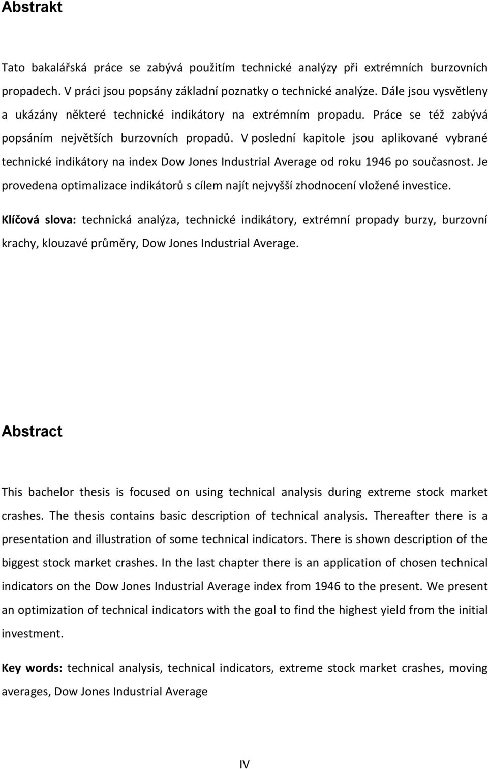 V poslední kapitole jsou aplikované vybrané technické indikátory na index Dow Jones Industrial Average od roku 1946 po současnost.