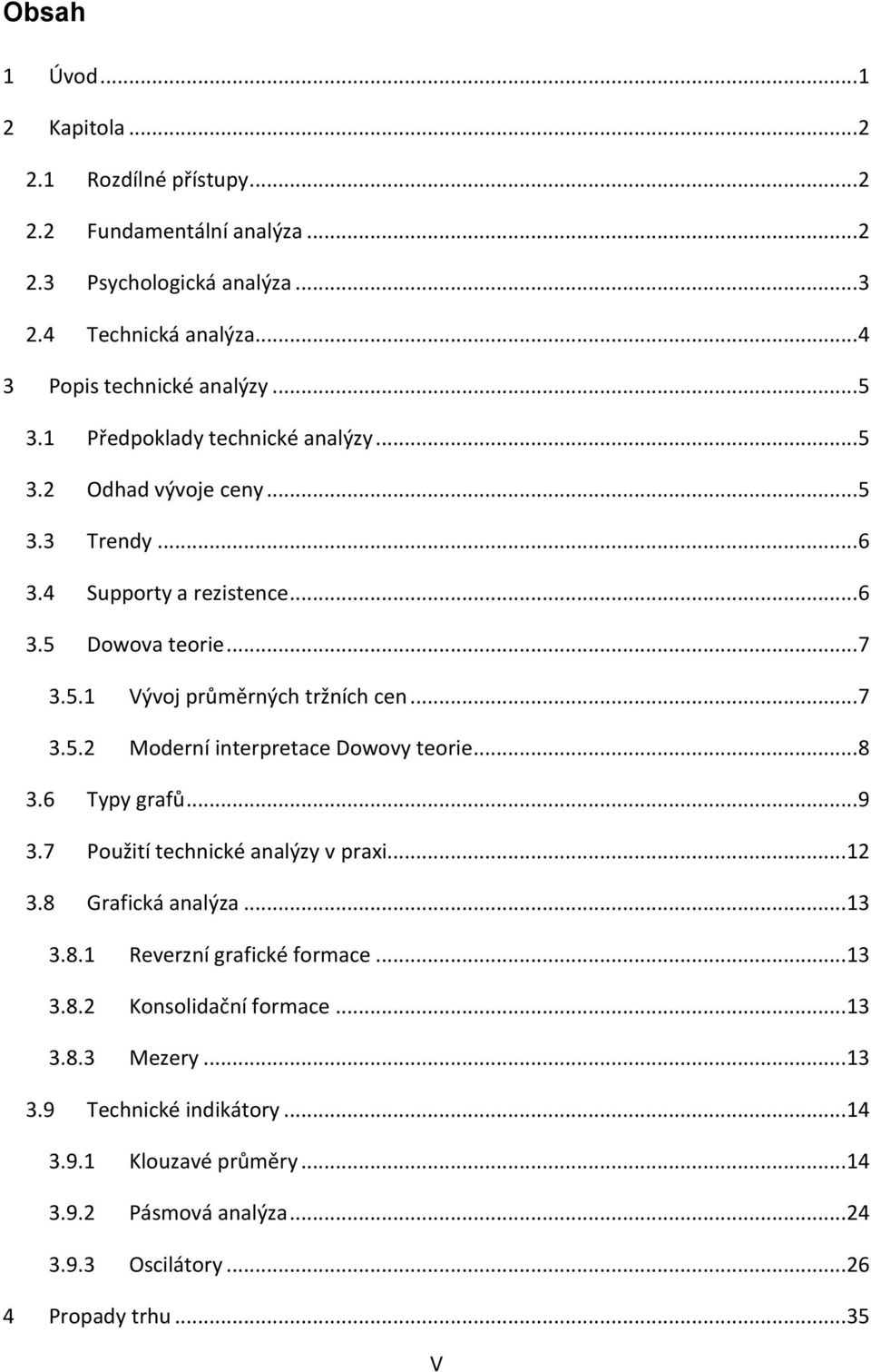 .. 7 3.5.2 Moderní interpretace Dowovy teorie... 8 3.6 Typy grafů... 9 3.7 Použití technické analýzy v praxi... 12 3.8 Grafická analýza... 13 3.8.1 Reverzní grafické formace... 13 3.8.2 Konsolidační formace.